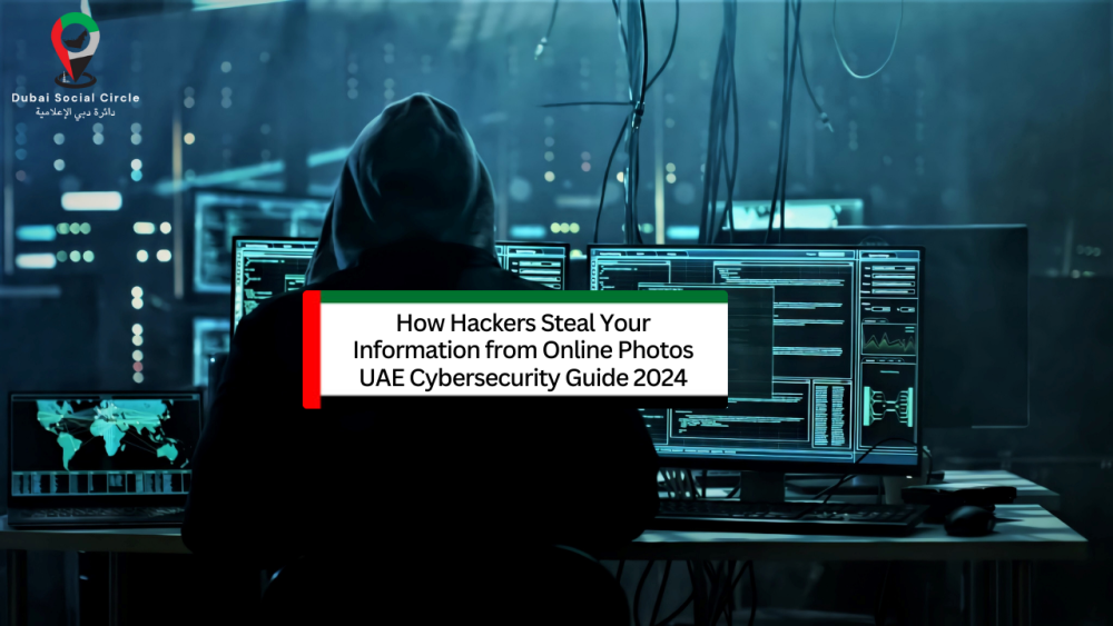 How Hackers Steal Your Information from Online Photos UAE Cybersecurity Guide 2024