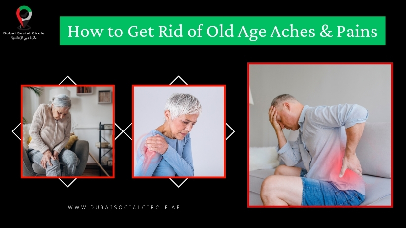 How to Get Rid of Old Age Aches & Pains, Abunahyan Alnuaimi, Dubai social circle, Dubai,UAE