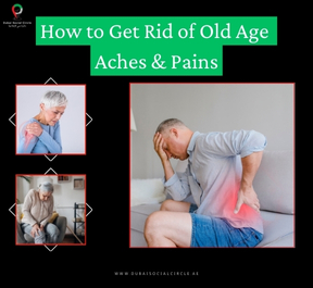 How to Get Rid of Old Age Aches, joint pain, body ache, dubai social circle.